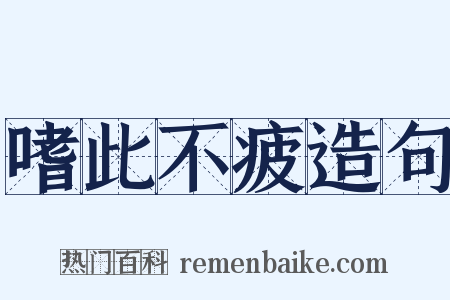 嗜此不疲造句是什么意思的图片